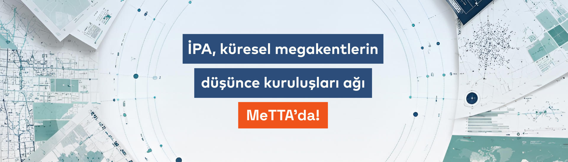 İPA artık küresel megakentlerin düşünce kuruluşları ağı MeTTA’da!